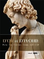 D'OR ET D'IVOIRE "PARIS, PISE, FLORENCE, SIENNE, 1250-1320"