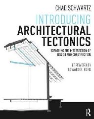 INTRODUCING ARCHITECTURAL TECTONICS "EXPLORING THE INTERSECTION OF DESIGN AND CONSTRUCTION"