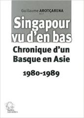 SINGAPOUR VU D'EN BAS : CHRONIQUES D'UN BASQUE EN ASIE : 1980-1989