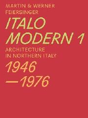 ITALO MODERN 1 "ARCHITECTURE IN NORTHERN ITALY 1946-1976"