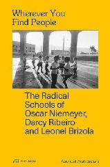WHEREVER YOU FIND PEOPLE "THE RADICAL SCHOOLS OF OSCAR NIEMEYER, DARCY RIBEIRO AND LEONEL BRIZOLA"