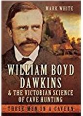 WILLIAM BOYD DAWKINS AND THE VICTORIAN SCIENCE OF CAVE HUNTING "THREE MEN IN A CAVERN "