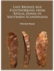 LATE BRONZE AGE FLINTWORKING FROM RITUAL ZONES IN SOUTHERN SCANDINAVIA