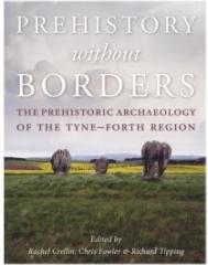 PREHISTORY WITHOUT BORDERS: THE PREHISTORIC ARCHAEOLOGY OF THE TYNE-FORTH REGION