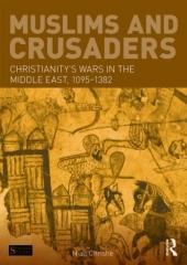 MUSLIMS AND CRUSADERS "CHRISTIANITY'S WARS IN THE MIDDLE EAST, 1095-1382, FROM THE ISLAMIC SOURCES"
