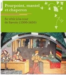 POURPOINT, MANTEL ET CHAPERON "SE VÊTIR À LA COUR DE SAVOIE 1300-1450"