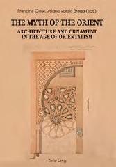 THE MYTH OF THE ORIENT "ARCHITECTURE AND ORNAMENT IN THE AGE OF ORIENTALISM"