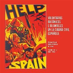 HELP SPAIN "VOLUNTARIOS BRITÁNICOS E IRLANDESES EN LA GUERRA CIVIL ESPAÑOLA"