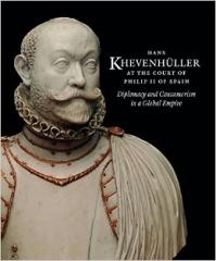 HANS KHEVENHÜLLER AT THE COURT OF PHILIP II OF SPAIN "DIPLOMACY & CONSUMERISM IN A GLOBAL EMPIRE"