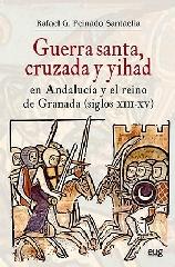 GUERRA  SANTA, CRUZADA Y YIHAD EN ANDALUCÍA Y EL REINO DE GRANADA (SIGLOS XIII-X