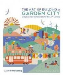 THE ART OF BUILDING A GARDEN CITY: DESIGNING NEW COMMUNITIES FOR THE 21ST CENTURY