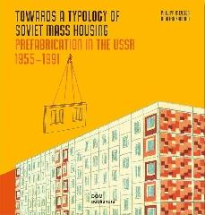 TOWARDS A TYPOLOGY OF SOVIET MASS HOUSING "PREFABRICATION IN THE USSR 1955 - 1991"