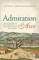 ADMIRATION AND AWE "MORISCO BUILDINGS AND IDENTITY NEGOTIATIONS IN EARLY MODERN SPANISH HISTORIOGRAPHY"