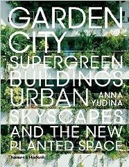 GARDEN CITY "SUPERGREEN BUILDINGS, URBAN SKYSCAPES AND THE NEW PLANTED SPACE"