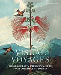 VISUAL VOYAGES "IMAGES OF LATIN AMERICAN NATURE FROM COLUMBUS TO DARWIN"