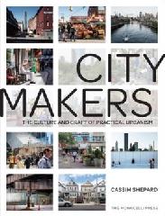 CITYMAKERS "THE CULTURE AND CRAFT OF PRACTICAL URBANISM"