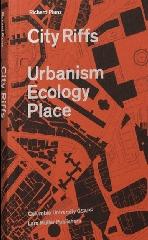 CITY RIFFS : URBANISM, ECOLOGY, PLACE.