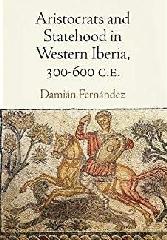 ARISTOCRATS AND STATEHOOD IN WESTERN IBERIA, 300-600 C.E.
