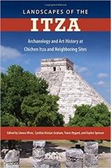 LANDSCAPES OF THE ITZA "ARCHAEOLOGY AND ART HISTORY AT CHICHEN ITZA AND NEIGHBORING SITES"