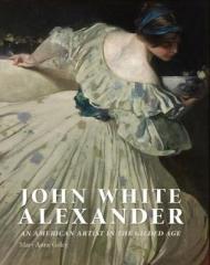 JOHN WHITE ALEXANDER "AN AMERICAN ARTIST IN THE GILDED AGE"