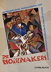 THE NOISEMAKERS : ESTRIDENTISMO, VANGUARDISM, AND SOCIAL ACTION IN POSTREVOLUTIONARY MEXICO