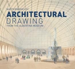MASTERWORKS OF ARCHITECTURAL DRAWING FROM THE ALBERTINA MUSEUM