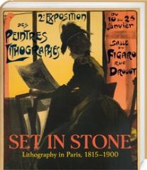 SET IN STONE. LITHOGRAPHY IN PARIS, 1815 - 1900 "PRINTS AND POSTERS FROM THE ZIMMERLI ART MUSEUM COLLECTION"