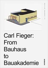 CARL FIEGER: FROM THE BAUHAUS TO THE BUILDING ACADEMY