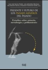 PRESENTE Y FUTURO DE LOS PAISAJES MINEROS DEL PASADO "Estudios sobre minería, metalurgia y poblamiento"