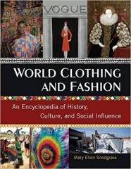 WORLD CLOTHING AND FASHION " AN ENCYCLOPEDIA OF HISTORY, CULTURE, AND SOCIAL INFLUENCE"