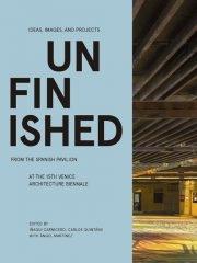 UNFINISHED:  "IDEAS, IMAGES, AND PROJECTS FROM THE SPANISH PAVILION AT THE 15TH VENICE ARCHITECTURE BIENNAL"