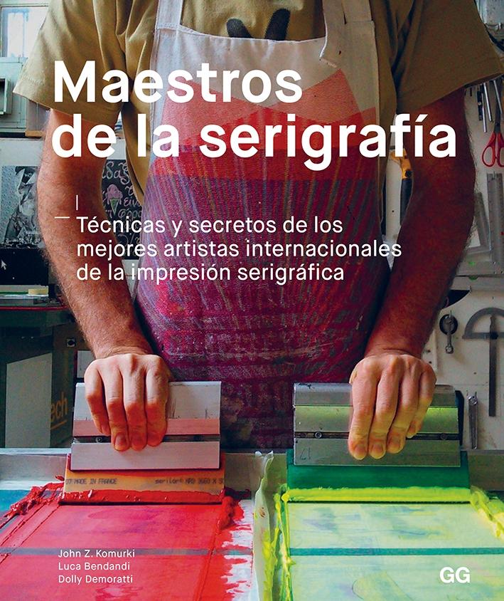 MAESTROS DE LA SERIGRAFÍA "Técnicas y secretos de los mejores artistas internacionales de la impres"