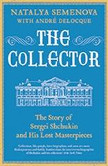THE COLLECTOR "THE STORY OF SERGEI SHCHUKIN AND HIS LOST MASTERPIECES"