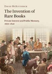 THE INVENTION OF RARE BOOKS  "PRIVATE INTEREST AND PUBLIC MEMORY, 1600-1840"