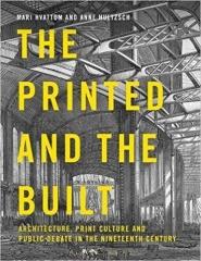 THE PRINTED AND THE BUILT: ARCHITECTURE, PRINT CULTURE, AND PUBLIC DEBATE IN THE NINETEENTH CENTURY