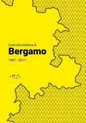 GUIDA ALL'ARCHITETTURA DI BERGAMO 1907-2017