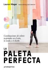 LA PALETA PERFECTA  "COMBINACIONES DE COLORES INSPIRADAS EN EL ARTE, LA MODA Y EL DISEÑO"