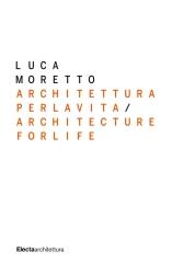 LUCA MORETTO. ARCHITETTURA PER LA VITA / ARCHITECTURE FOR LIFE