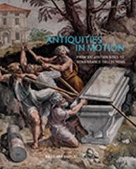 ANTIQUITIES IN MOTION "FROM EXCAVATION SITES TO RENAISSANCE COLLECTIONS"