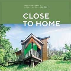 CLOSE TO HOME:BUILDINGS AND PROJECTS OF MICHAEL KOCH ARCHITECT