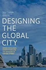 DESIGNING THE GLOBAL CITY: DESIGN EXCELLENCE, COMPETITIONS AND THE REMAKING OF CENTRAL SYDNEY