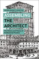 ASSEMBLING THE ARCHITECT  "THE HISTORY AND THEORY OF PROFESSIONAL PRACTICE "