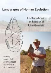 LANDSCAPES OF HUMAN EVOLUTION: CONTRIBUTIONS IN HONOUR OF JOHN GOWLETT