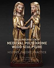 THE CONSERVATION OF MEDIEVAL POLYCHROME WOOD SCULPTURE "HISTORY, THEORY, PRACTICE"