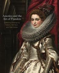 AMERICA AND THE ART OF FLANDERS : COLLECTING PAINTINGS BY RUBENS, VAN DYCK, AND THEIR CIRCLES   