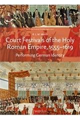 COURT FESTIVALS OF THE HOLY ROMAN EMPIRE, 1555-1619 "PERFORMING GERMAN IDENTITY"