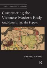 CONSTRUCTING THE VIENNESE MODERN BODY "ART, HYSTERIA, AND THE PUPPET"
