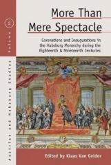 MORE THAN MERE SPECTACLE "CORONATIONS AND INAUGURATIONS IN THE HABSBURG MONARCHY DURING THE EIGHTEENTH AND NINETEENTH CENTURIES"