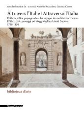 ATTRAVERSO L'ITALIA "EDIFICI, CITTA, PAESAGGI NEI VIAGGI DEGLI ARCHITETTI FRANCESI, 1750-1850"