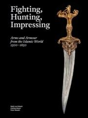 FIGHTING, HUNTING, IMPRESSING ARMS AND ARMOUR FROM THE ISLAMIC WORLD 1500-1850 FIGHTING, HUNTING, IMPRES